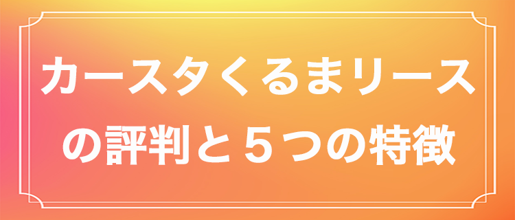 オンライン成約がお得な『カースタくるまリース』の評判は?5つの特徴を解説!